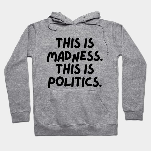 This is madness. This is politics. Hoodie by mksjr